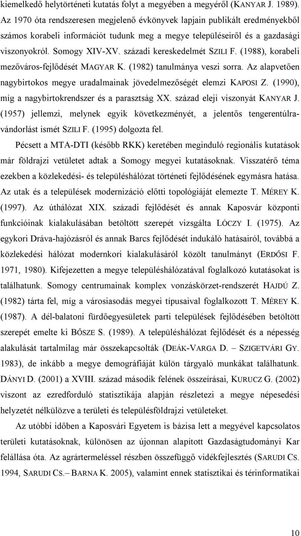 századi kereskedelmét SZILI F. (1988), korabeli mezőváros-fejlődését MAGYAR K. (1982) tanulmánya veszi sorra. Az alapvetően nagybirtokos megye uradalmainak jövedelmezőségét elemzi KAPOSI Z.