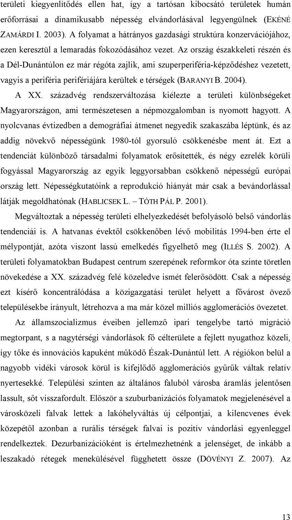 Az ország északkeleti részén és a Dél-Dunántúlon ez már régóta zajlik, ami szuperperiféria-képződéshez vezetett, vagyis a periféria perifériájára kerültek e térségek (BARANYI B. 2004). A XX.