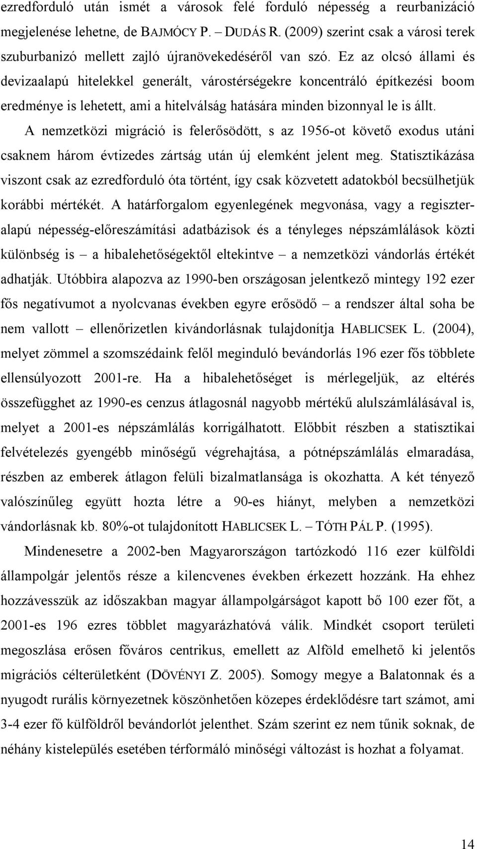 Ez az olcsó állami és devizaalapú hitelekkel generált, várostérségekre koncentráló építkezési boom eredménye is lehetett, ami a hitelválság hatására minden bizonnyal le is állt.