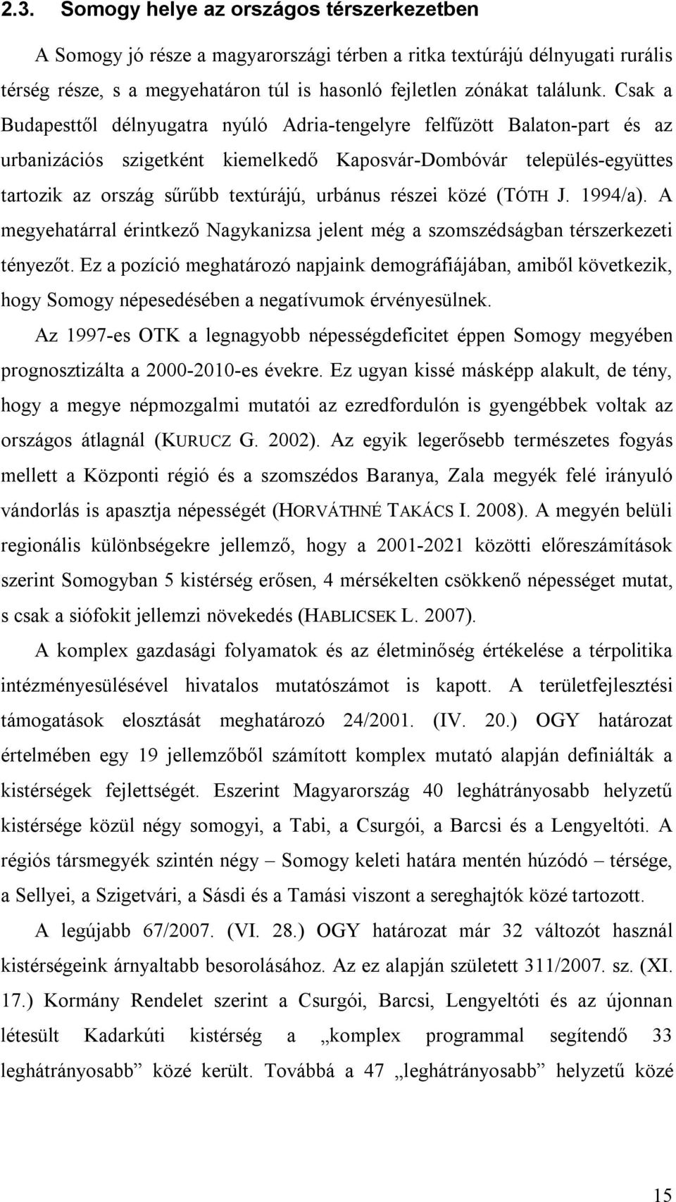 részei közé (TÓTH J. 1994/a). A megyehatárral érintkező Nagykanizsa jelent még a szomszédságban térszerkezeti tényezőt.