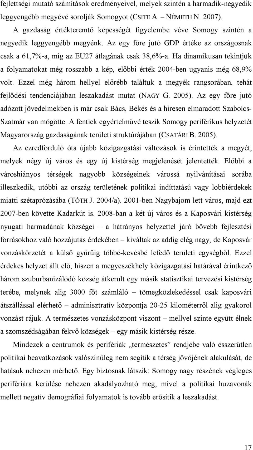 Ha dinamikusan tekintjük a folyamatokat még rosszabb a kép, előbbi érték 2004-ben ugyanis még 68,9% volt.