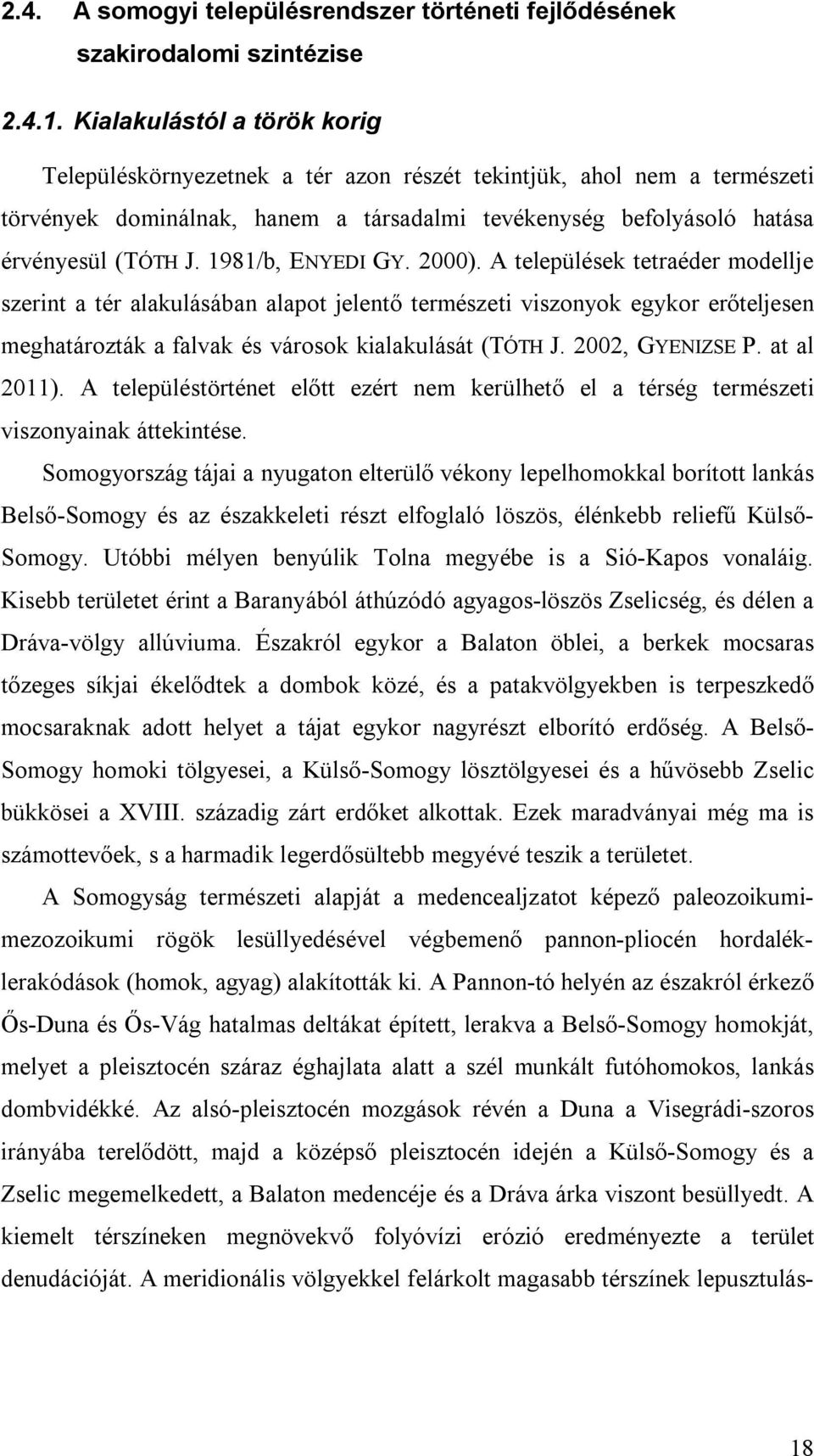 1981/b, ENYEDI GY. 2000). A települések tetraéder modellje szerint a tér alakulásában alapot jelentő természeti viszonyok egykor erőteljesen meghatározták a falvak és városok kialakulását (TÓTH J.