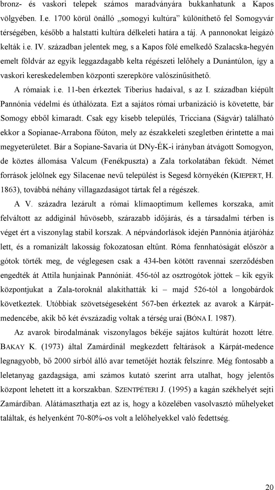 században jelentek meg, s a Kapos fölé emelkedő Szalacska-hegyén emelt földvár az egyik leggazdagabb kelta régészeti lelőhely a Dunántúlon, így a vaskori kereskedelemben központi szerepköre