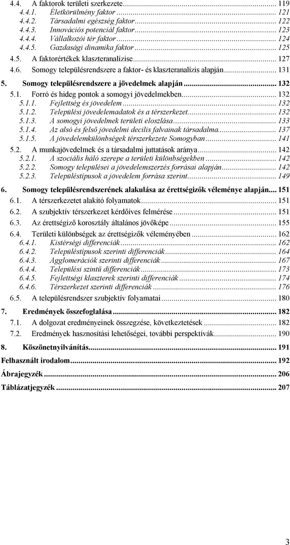 Somogy településrendszere a jövedelmek alapján... 132 5.1. Forró és hideg pontok a somogyi jövedelmekben... 132 5.1.1. Fejlettség és jövedelem... 132 5.1.2. Települési jövedelemadatok és a térszerkezet.