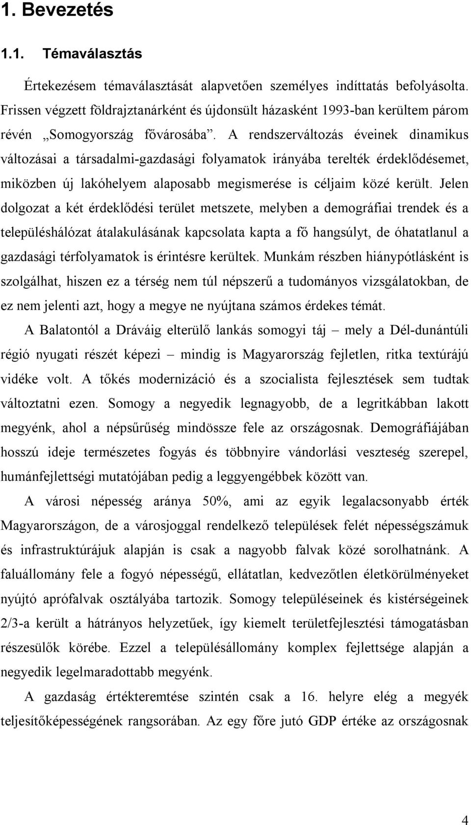 A rendszerváltozás éveinek dinamikus változásai a társadalmi-gazdasági folyamatok irányába terelték érdeklődésemet, miközben új lakóhelyem alaposabb megismerése is céljaim közé került.