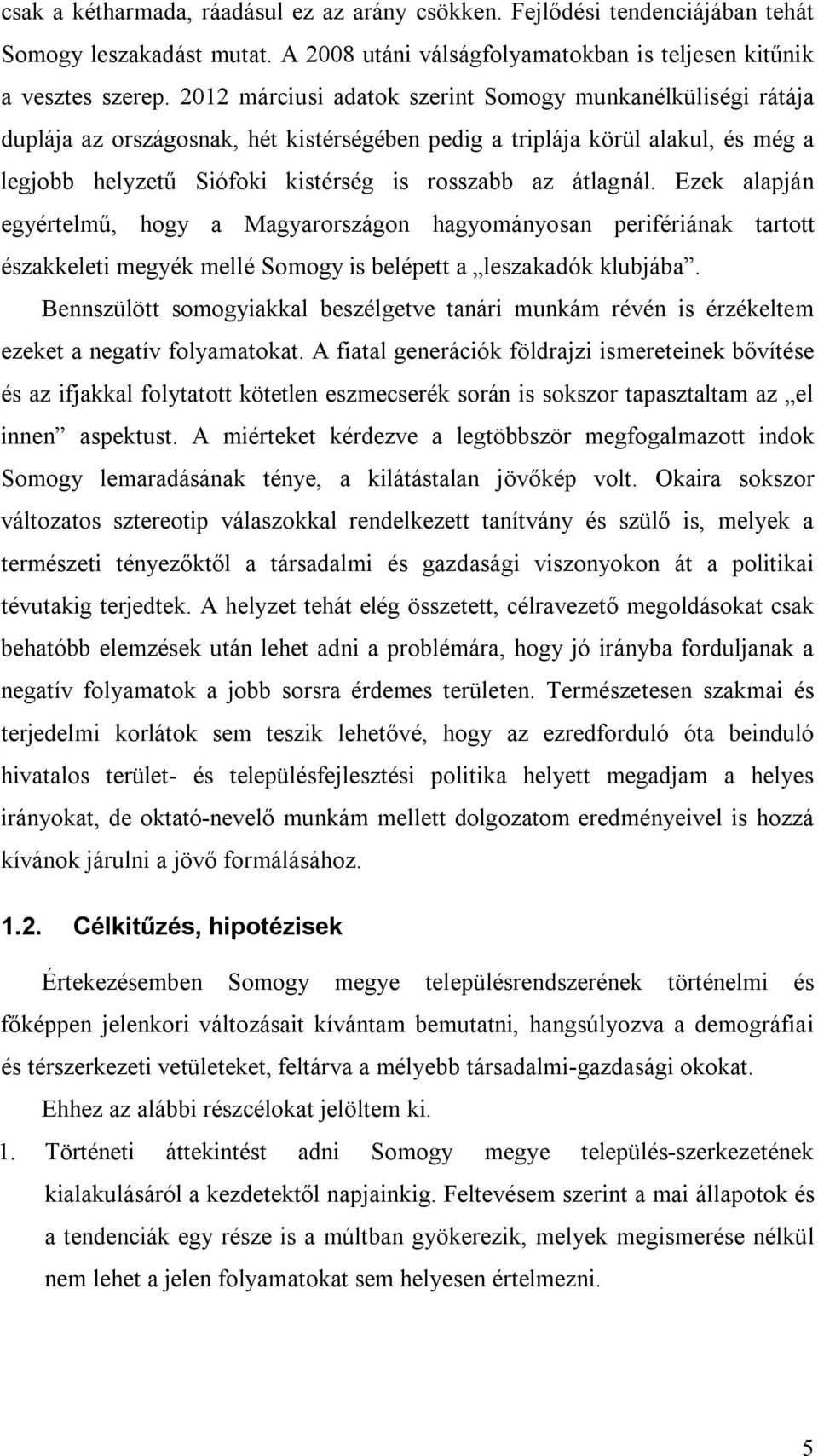 átlagnál. Ezek alapján egyértelmű, hogy a Magyarországon hagyományosan perifériának tartott északkeleti megyék mellé Somogy is belépett a leszakadók klubjába.