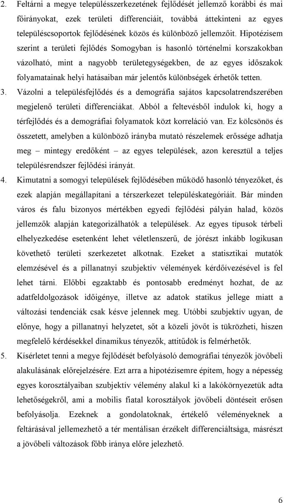 Hipotézisem szerint a területi fejlődés Somogyban is hasonló történelmi korszakokban vázolható, mint a nagyobb területegységekben, de az egyes időszakok folyamatainak helyi hatásaiban már jelentős