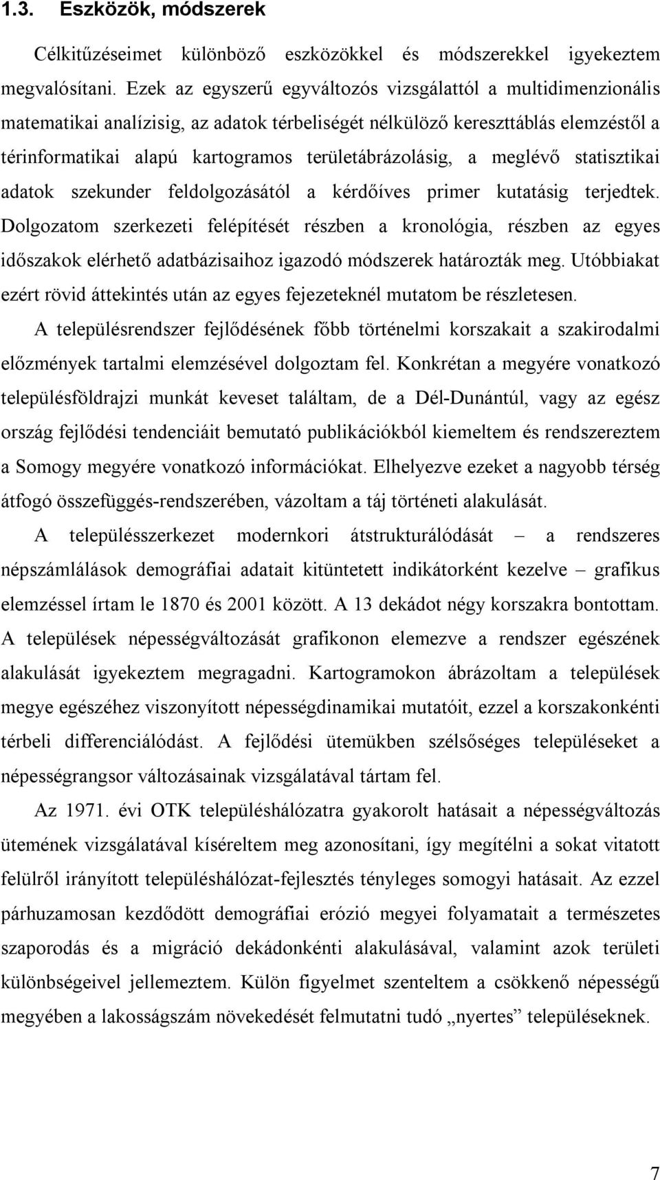 területábrázolásig, a meglévő statisztikai adatok szekunder feldolgozásától a kérdőíves primer kutatásig terjedtek.