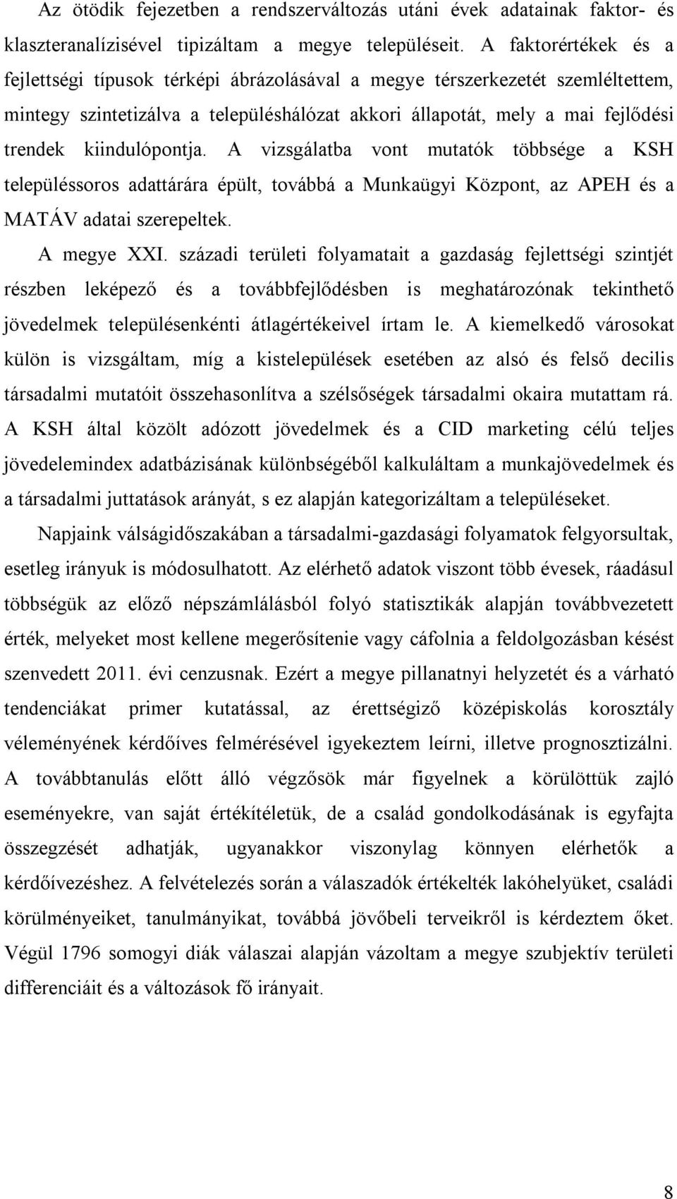 kiindulópontja. A vizsgálatba vont mutatók többsége a KSH településsoros adattárára épült, továbbá a Munkaügyi Központ, az APEH és a MATÁV adatai szerepeltek. A megye XXI.