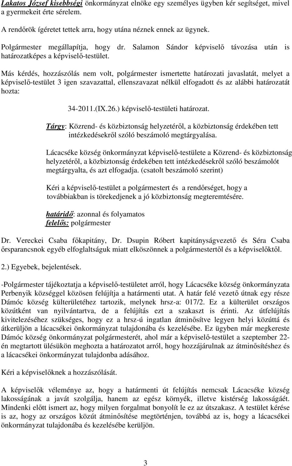 Más kérdés, hozzászólás nem volt, polgármester ismertette határozati javaslatát, melyet a képviselı-testület 3 igen szavazattal, ellenszavazat nélkül elfogadott és az alábbi határozatát hozta: