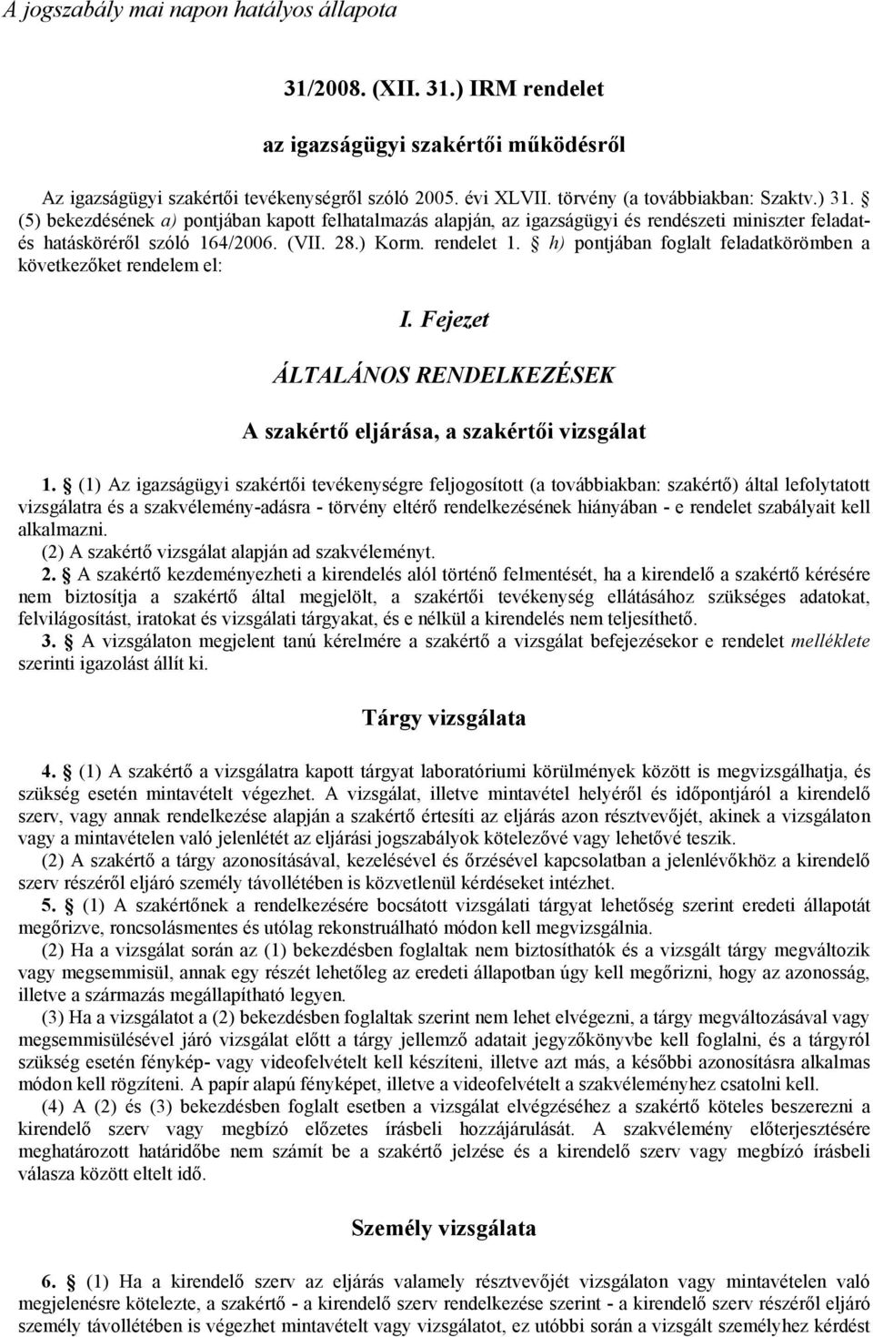 rendelet 1. h) pontjában foglalt feladatkörömben a következıket rendelem el: I. Fejezet ÁLTALÁNOS RENDELKEZÉSEK A szakértı eljárása, a szakértıi vizsgálat 1.