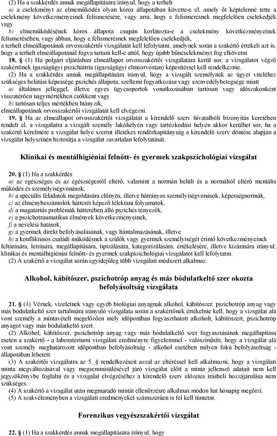 felismerésnek megfelelıen cselekedjék, a terhelt elmeállapotának orvosszakértıi vizsgálatát kell lefolytatni, amelynek során a szakértı értékeli azt is, hogy a terhelt elmeállapotánál fogva tartani