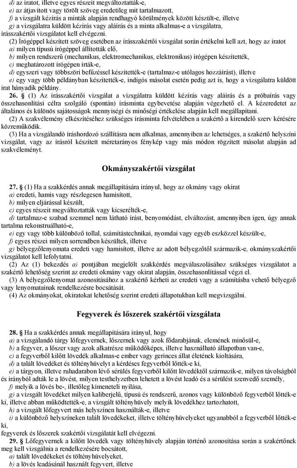 (2) Írógéppel készített szöveg esetében az írásszakértıi vizsgálat során értékelni kell azt, hogy az iratot a) milyen típusú írógéppel állították elı, b) milyen rendszerő (mechanikus,