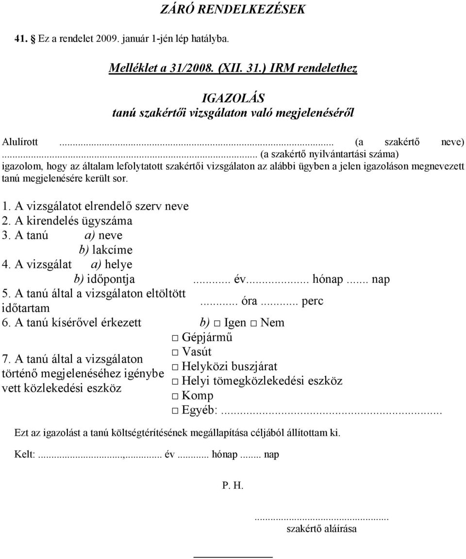 A vizsgálatot elrendelı szerv neve 2. A kirendelés ügyszáma 3. A tanú a) neve b) lakcíme 4. A vizsgálat a) helye b) idıpontja... év... hónap... nap 5. A tanú által a vizsgálaton eltöltött... óra.