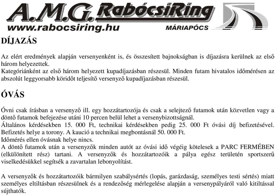 egy hozzátartozója és csak a selejtező futamok után közvetlen vagy a döntő futamok befejezése utáni 10 percen belül lehet a versenybizottságnál. Általános kérdésekben 15.