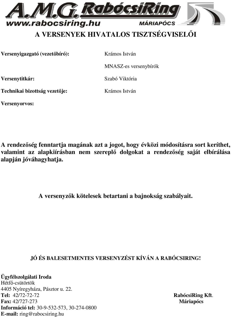 elbírálása alapján jóváhagyhatja. A versenyzők kötelesek betartani a bajnokság szabályait. JÓ ÉS BALESETMENTES VERSENYZÉST KÍVÁN A RABÓCSIRING!