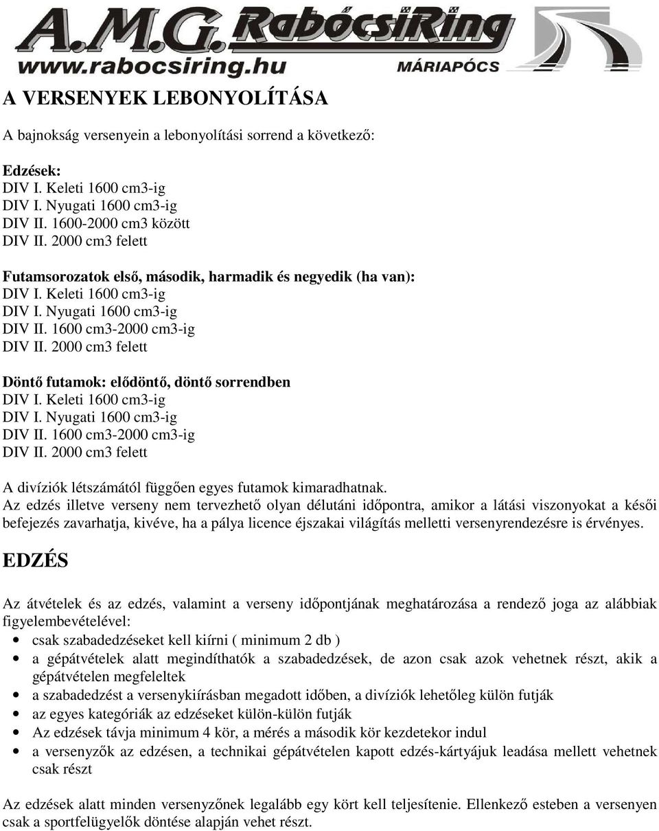 2000 cm3 felett Döntő futamok: elődöntő, döntő sorrendben DIV I. Keleti 1600 cm3-ig DIV I. Nyugati 1600 cm3-ig DIV II. 1600 cm3-2000 cm3-ig DIV II.