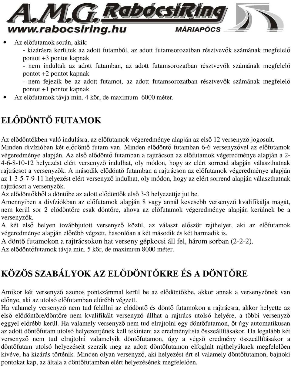 távja min. 4 kör, de maximum 6000 méter. ELŐDÖNTŐ FUTAMOK Az elődöntőkben való indulásra, az előfutamok végeredménye alapján az első 12 versenyző jogosult. Minden divízióban két elődöntő futam van.