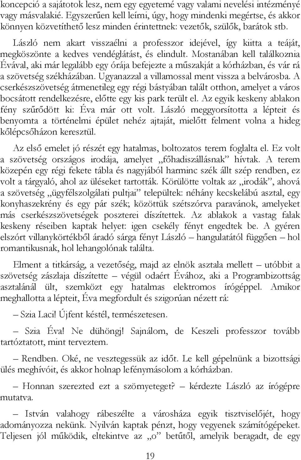 László nem akart visszaélni a professzor idejével, így kiitta a teáját, megköszönte a kedves vendéglátást, és elindult.