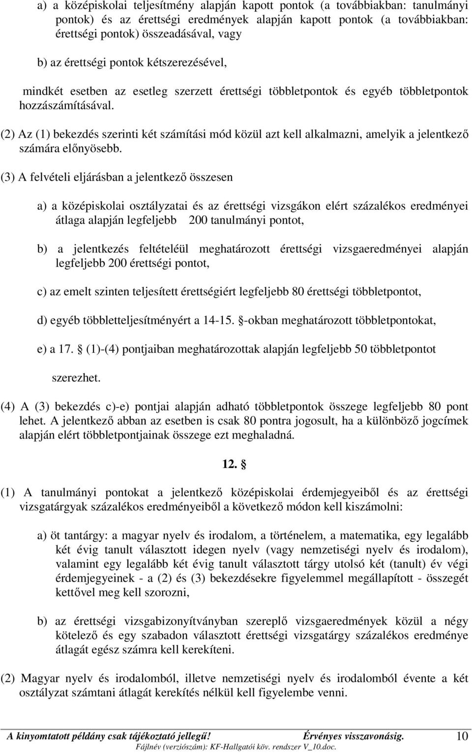 (2) Az (1) bekezdés szerinti két számítási mód közül azt kell alkalmazni, amelyik a jelentkező számára előnyösebb.