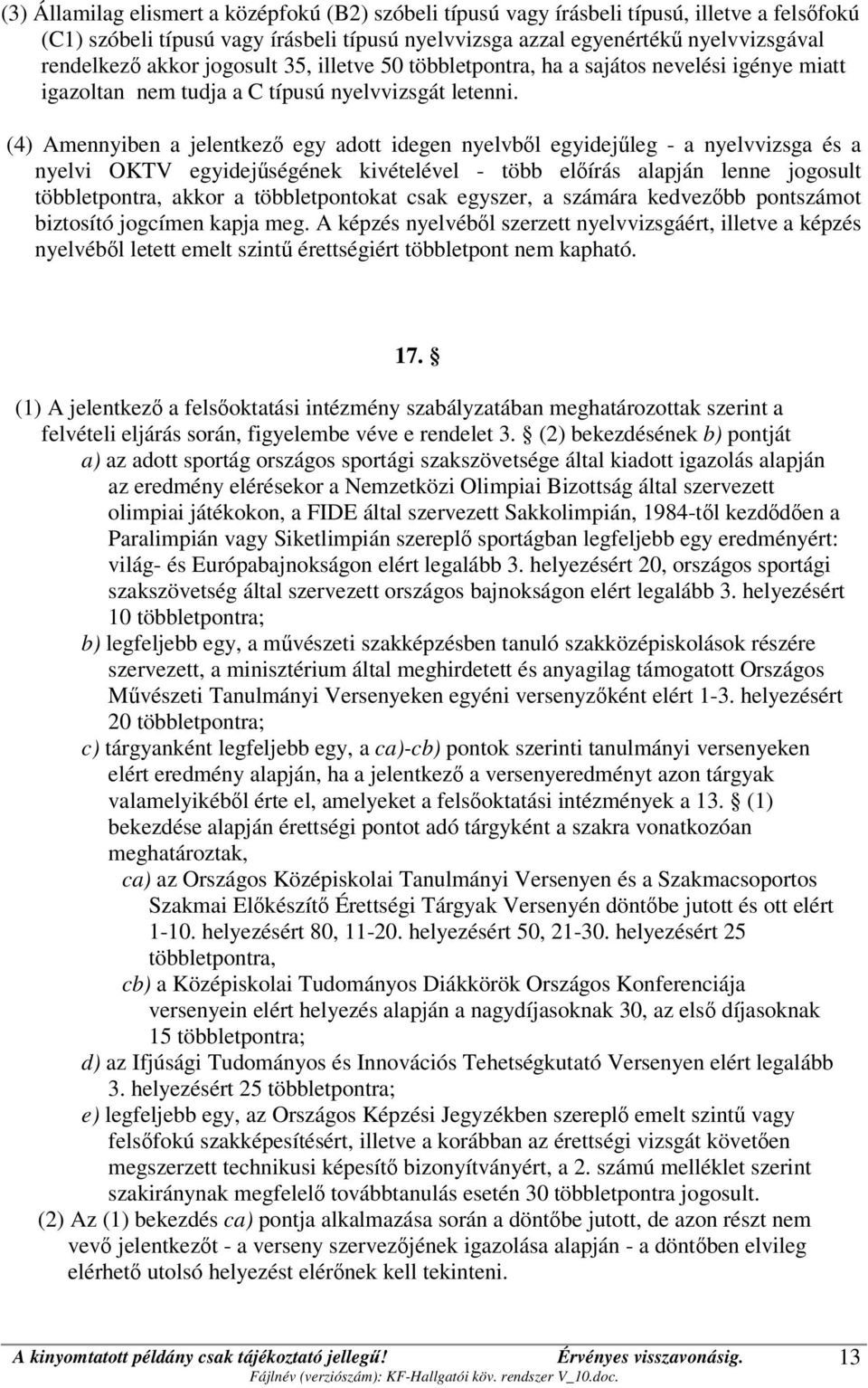 (4) Amennyiben a jelentkező egy adott idegen nyelvből egyidejűleg - a nyelvvizsga és a nyelvi OKTV egyidejűségének kivételével - több előírás alapján lenne jogosult többletpontra, akkor a