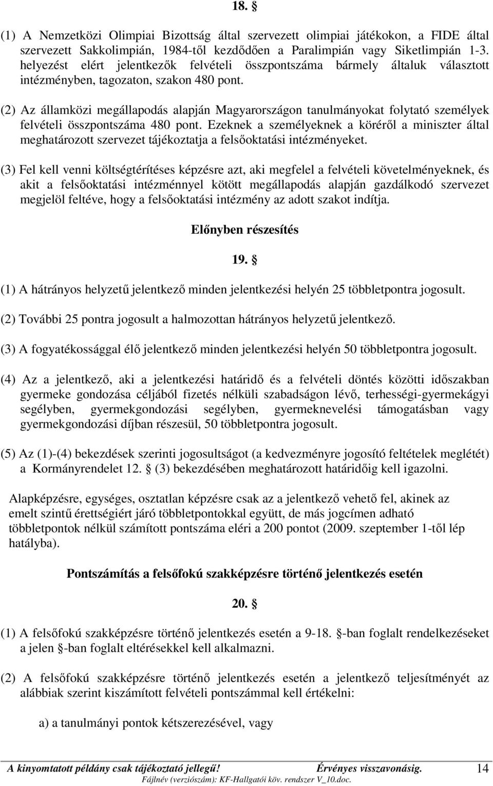 (2) Az államközi megállapodás alapján Magyarországon tanulmányokat folytató személyek felvételi összpontszáma 480 pont.