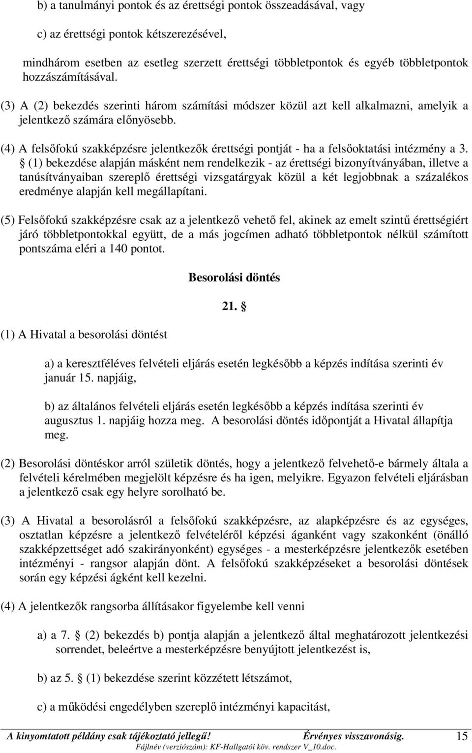 (4) A felsőfokú szakképzésre jelentkezők érettségi pontját - ha a felsőoktatási intézmény a 3.