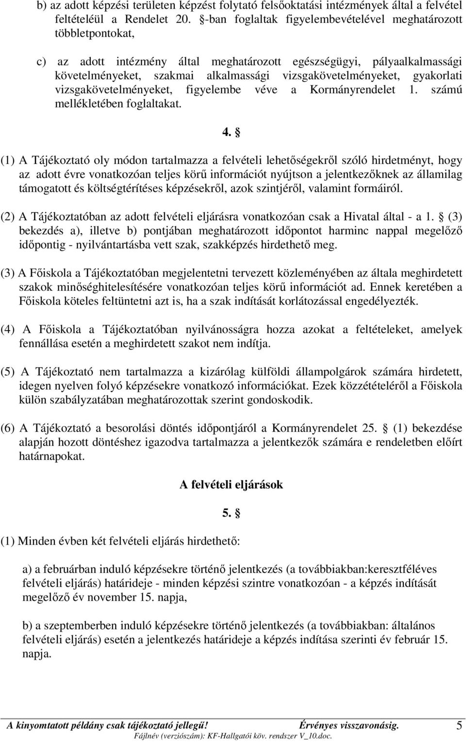 vizsgakövetelményeket, gyakorlati vizsgakövetelményeket, figyelembe véve a Kormányrendelet 1. számú mellékletében foglaltakat. 4.