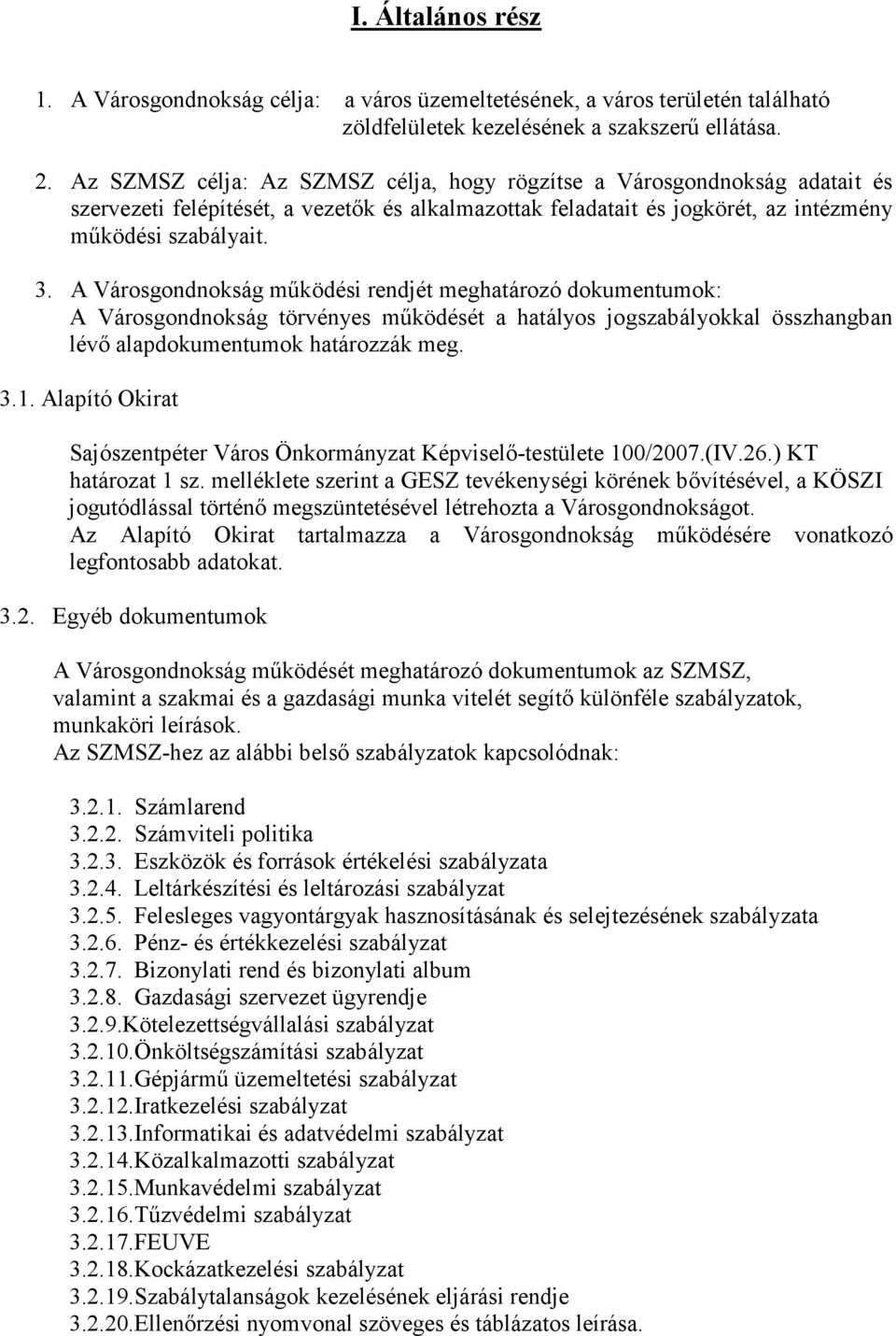 A Városgondnokság mőködési rendjét meghatározó dokumentumok: A Városgondnokság törvényes mőködését a hatályos jogszabályokkal összhangban lévı alapdokumentumok határozzák meg. 3.1.