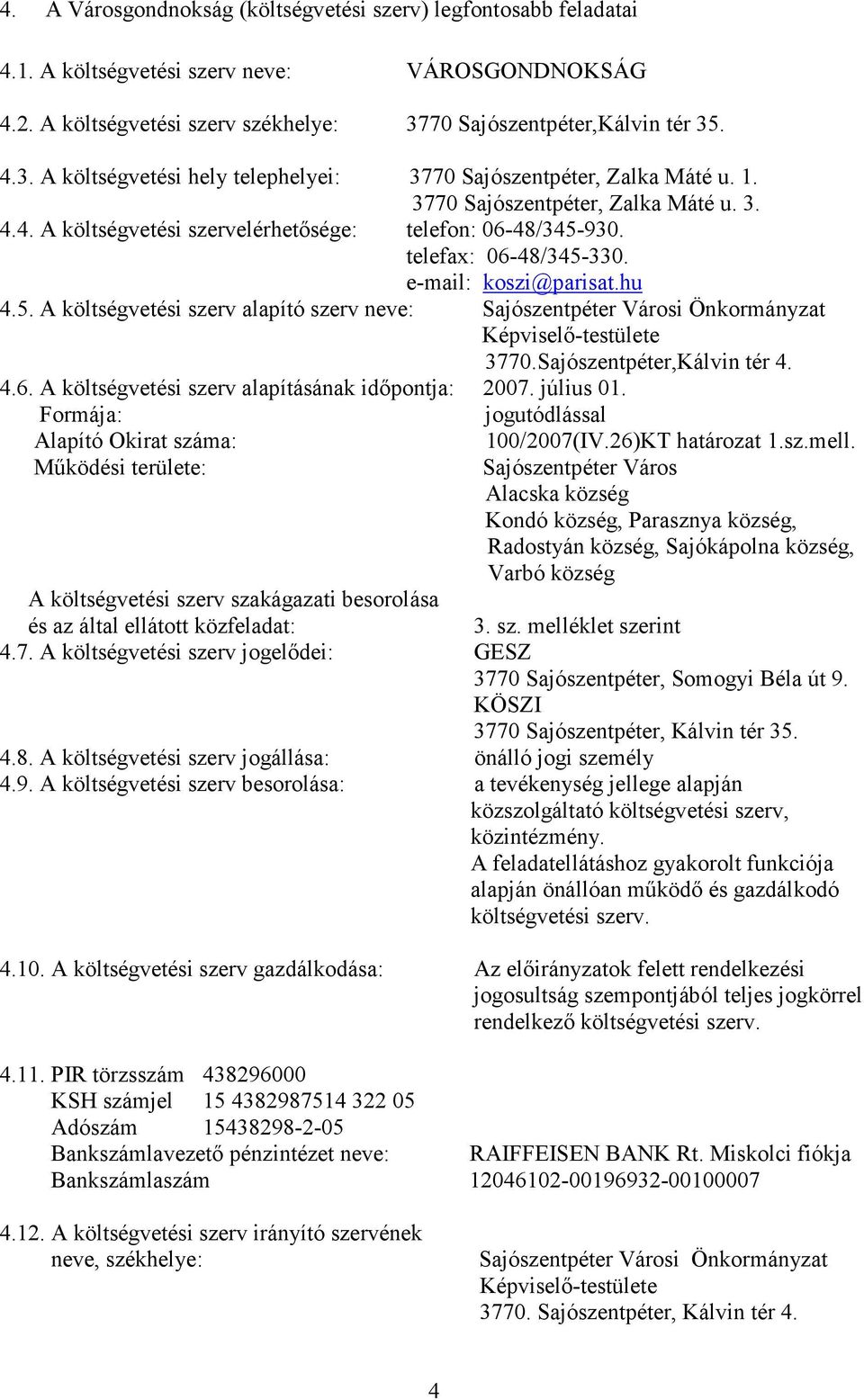telefax: 06-48/345-330. e-mail: koszi@parisat.hu 4.5. A költségvetési szerv alapító szerv neve: Sajószentpéter Városi Önkormányzat Képviselı-testülete 3770.Sajószentpéter,Kálvin tér 4. 4.6. A költségvetési szerv alapításának idıpontja: 2007.