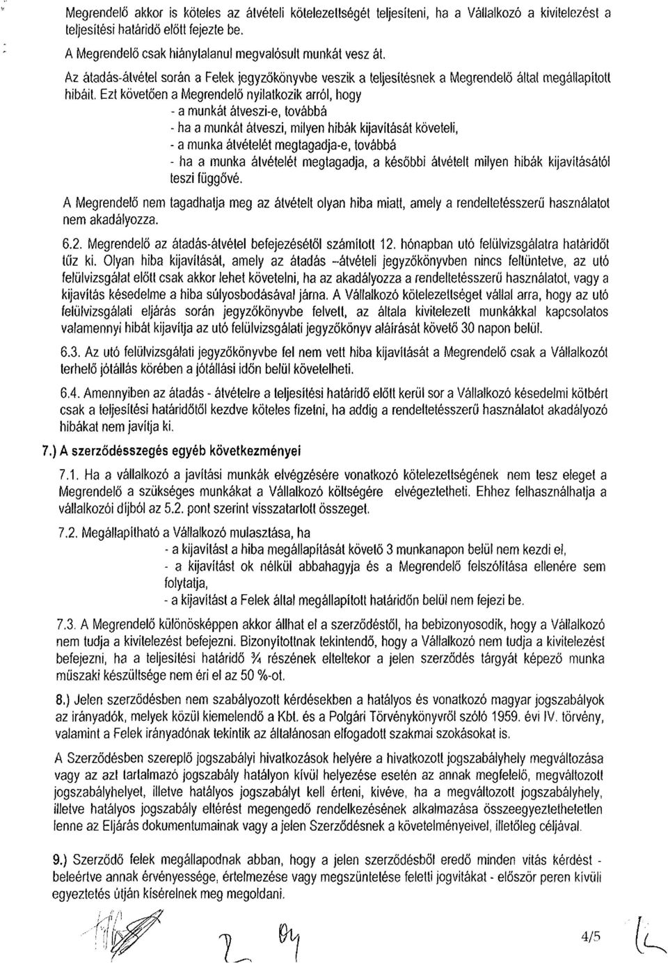 Ezt követően a Megrendelő nyilatkozik arról, hogy - a munkát átveszi-e, továbbá - ha a munkát átveszi, milyen hibák kijavítását követeli, - a munka átvételét megtagadja-e, továbbá - ha a munka