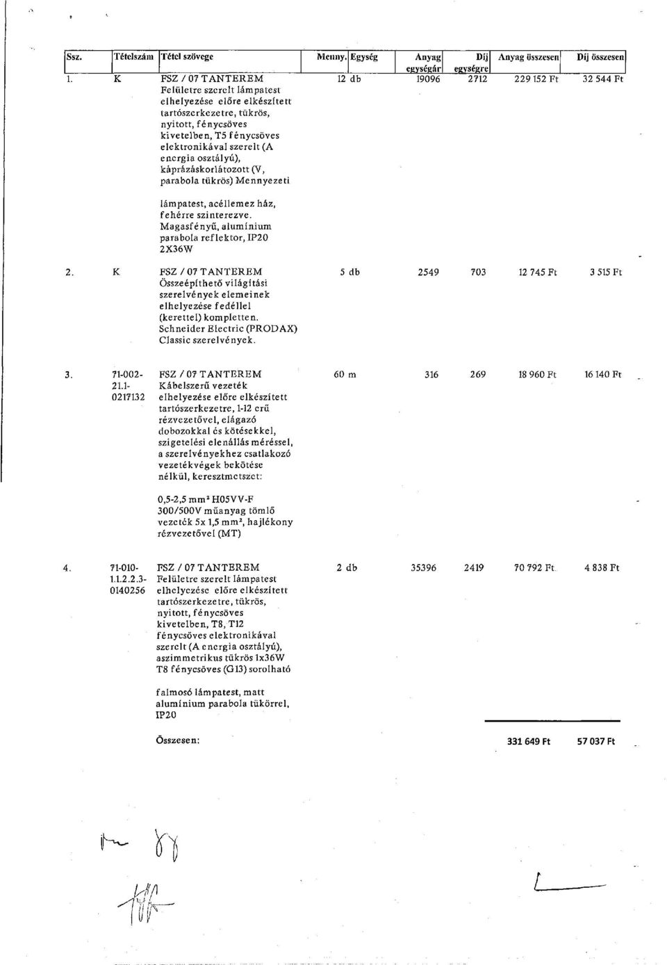 kivételben, T5 fénycsöves elektronikával szerelt (A energia osztályú), káprázáskorlátozott (V, parabola tükrös) Mennyezeti összesen lámpatest, acéllemez ház, fehérre szinterezve.