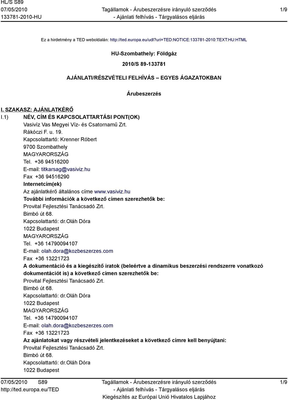 1) NÉV, CÍM ÉS KAPCSOLATTARTÁSI PONT(OK) Vasivíz Vas Megyei Víz- és Csatornamű Zrt. Rákóczi F. u. 19. Kapcsolattartó: Krenner Róbert 9700 Szombathely Tel. +36 94516200 E-mail: titkarsag@vasiviz.