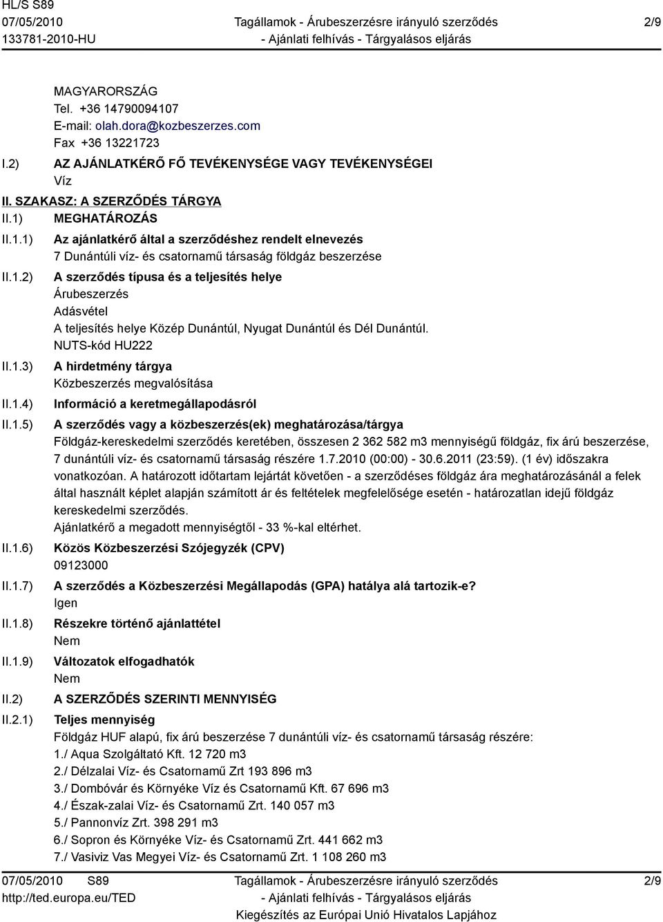 II.2.1) Az ajánlatkérő által a szerződéshez rendelt elnevezés 7 Dunántúli víz- és csatornamű társaság földgáz beszerzése A szerződés típusa és a teljesítés helye Árubeszerzés Adásvétel A teljesítés