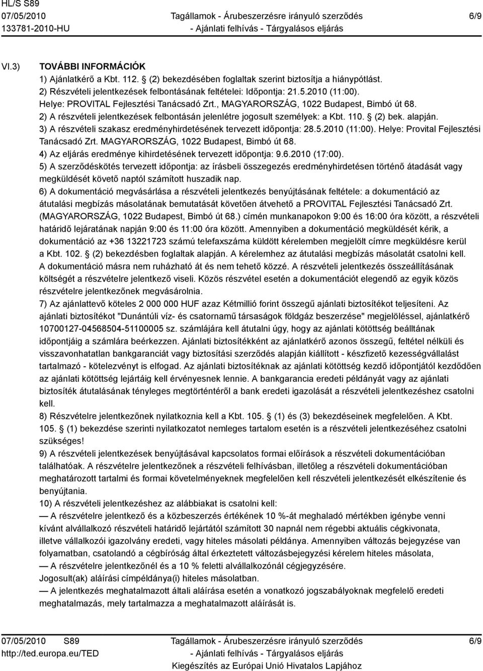 3) A részvételi szakasz eredményhirdetésének tervezett időpontja: 28.5.2010 (11:00). Helye: Provital Fejlesztési Tanácsadó Zrt., 1022 Budapest, Bimbó út 68.