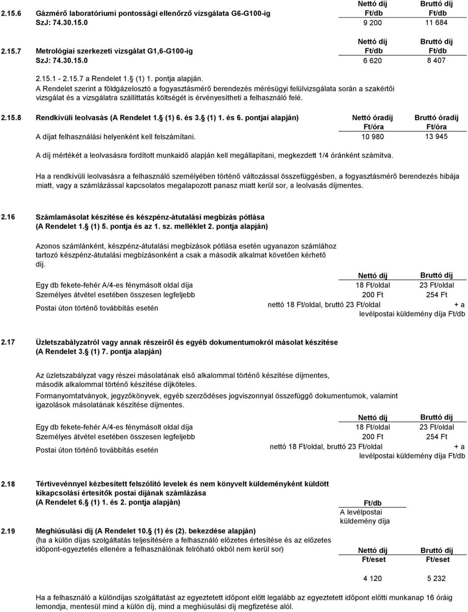 15.8 Rendkívüli leolvasás (A Rendelet 1. (1) 6. és 3. (1) 1. és 6. pontjai alapján) Nettó óradíj Bruttó óradíj A díjat felhasználási helyenként kell felszámítani.