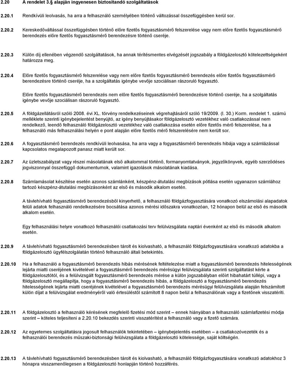 vagy nem előre fizetős fogyasztásmérő berendezés előre fizetős fogyasztásmérő berendezésre történő cseréje, ha a szolgáltatás igénybe vevője szociálisan rászoruló fogyasztó.