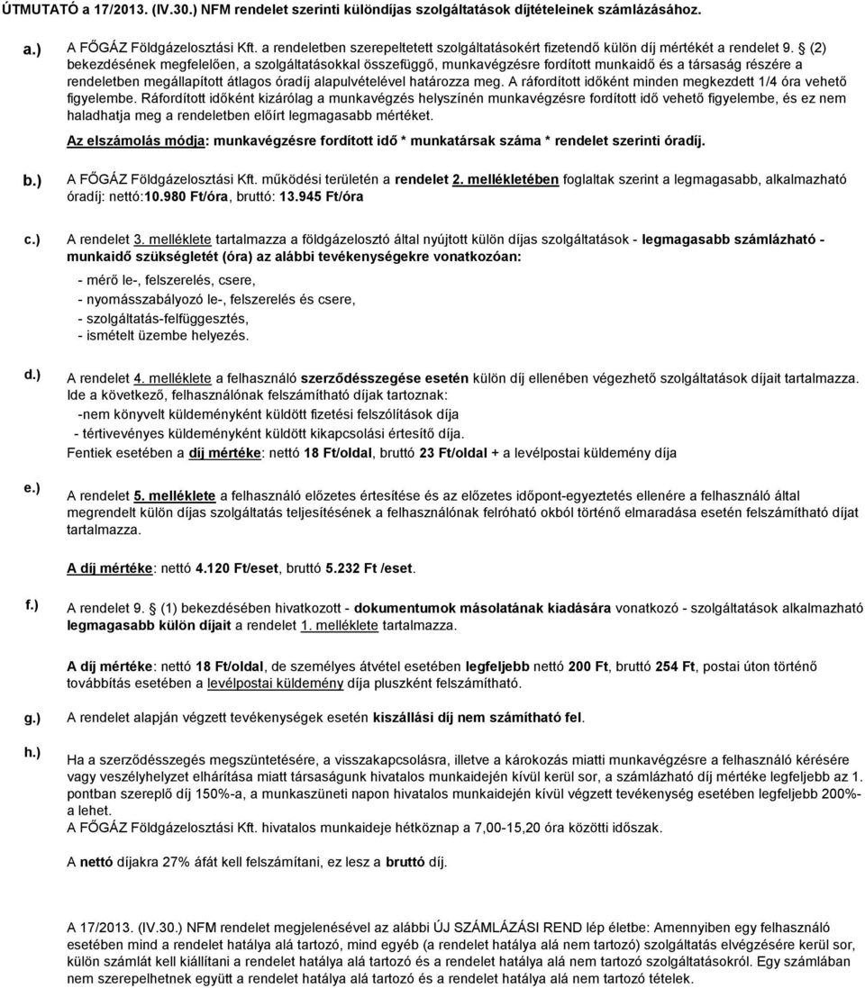 (2) bekezdésének megfelelően, a szolgáltatásokkal összefüggő, munkavégzésre fordított és a társaság részére a rendeletben megállapított átlagos óradíj alapulvételével határozza meg.