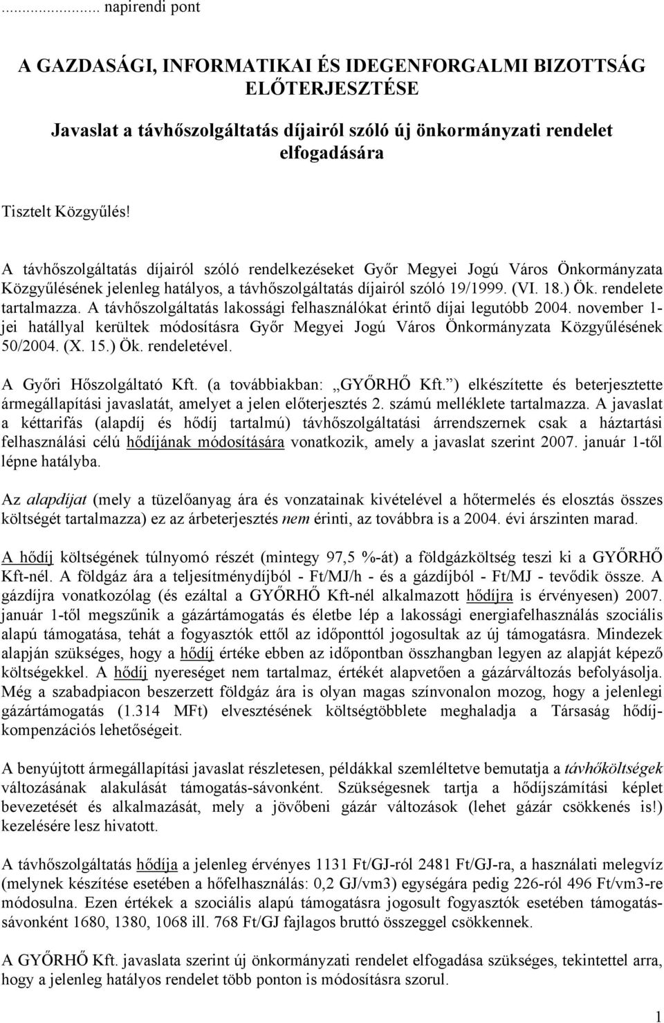 rendelete tartalmazza. A távhőszolgáltatás lakossági felhasználókat érintő díjai legutóbb 2004.