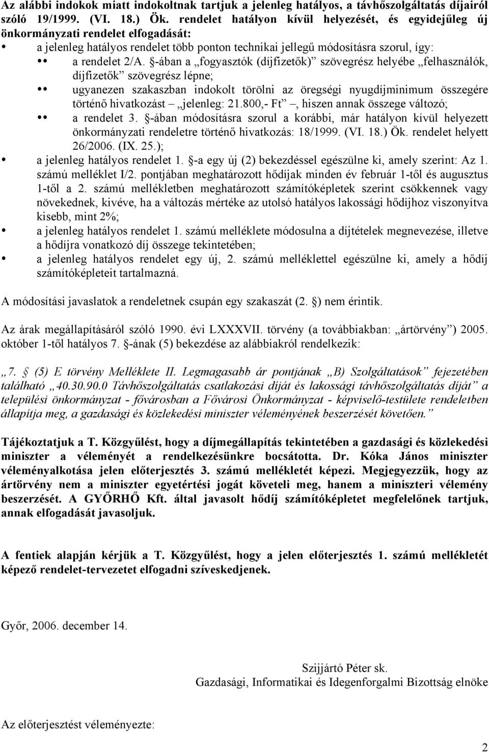 -ában a fogyasztók (díjfizetők) szövegrész helyébe felhasználók, díjfizetők szövegrész lépne; ugyanezen szakaszban indokolt törölni az öregségi nyugdíjminimum összegére történő hivatkozást jelenleg: