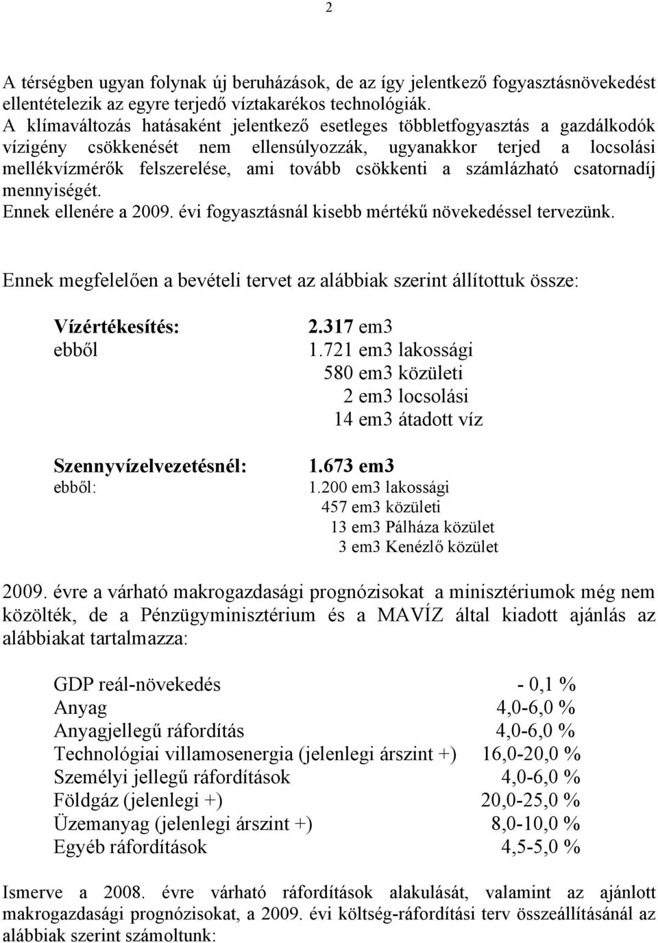 csökkenti a számlázható csatornadíj mennyiségét. Ennek ellenére a 2009. évi fogyasztásnál kisebb mértékű növekedéssel tervezünk.