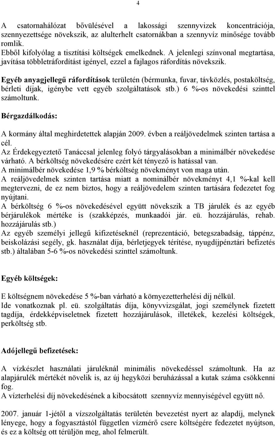 Egyéb anyagjellegű ráfordítások területén (bérmunka, fuvar, távközlés, postaköltség, bérleti díjak, igénybe vett egyéb szolgáltatások stb.) 6 %-os növekedési szinttel számoltunk.