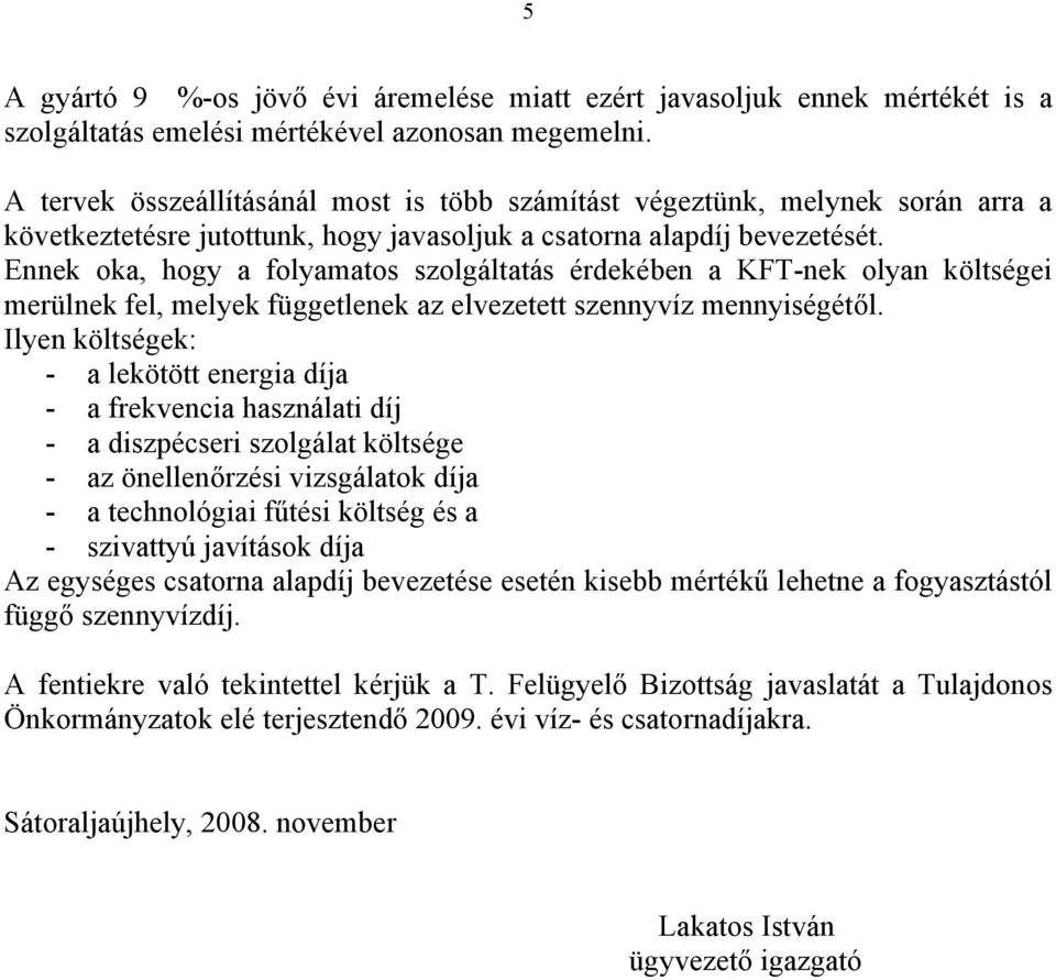 Ennek oka, hogy a folyamatos szolgáltatás érdekében a KFT-nek olyan költségei merülnek fel, melyek függetlenek az elvezetett szennyvíz mennyiségétől.