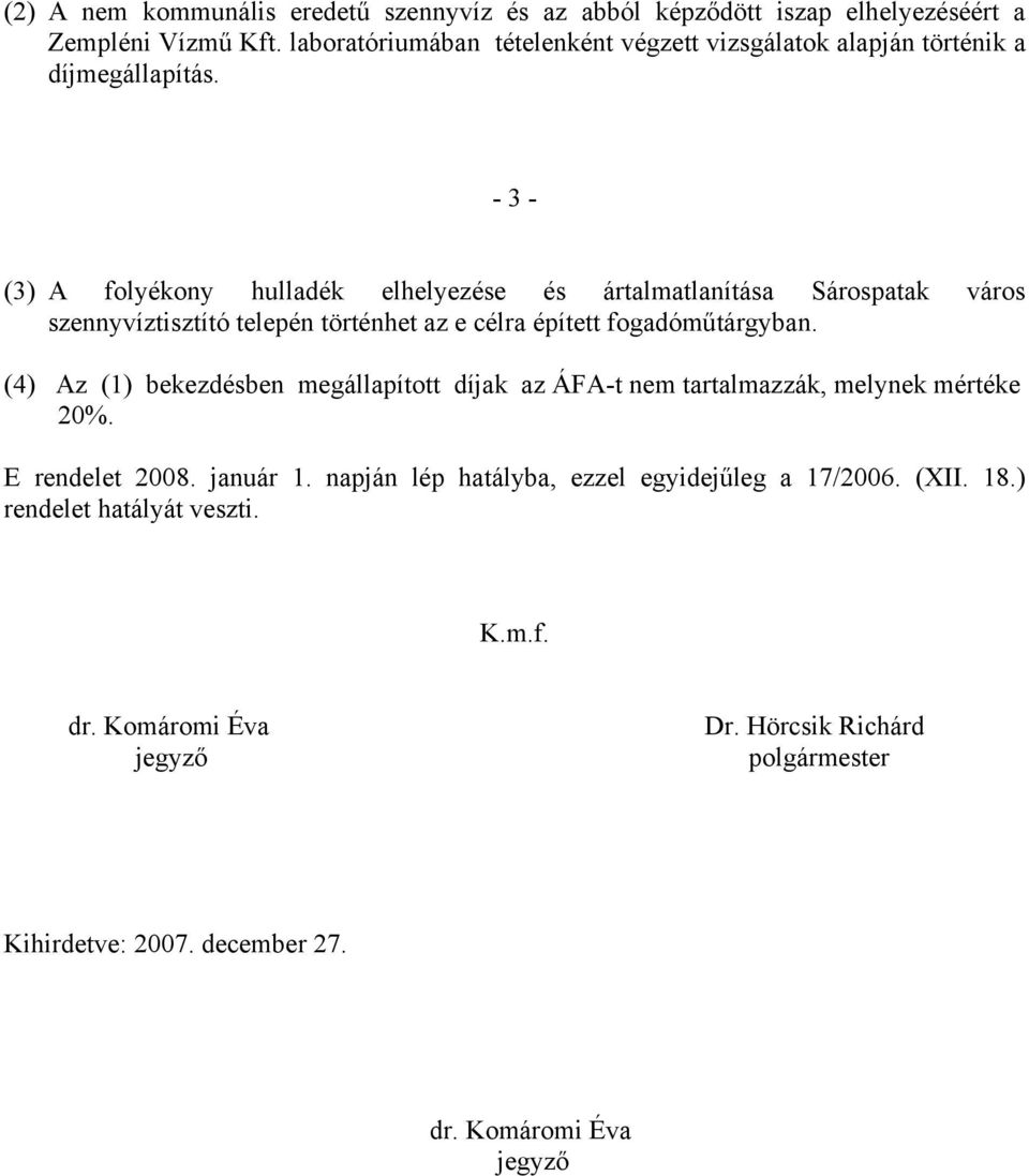 - 3 - (3) A folyékony hulladék elhelyezése és ártalmatlanítása Sárospatak város szennyvíztisztító telepén történhet az e célra épített fogadóműtárgyban.