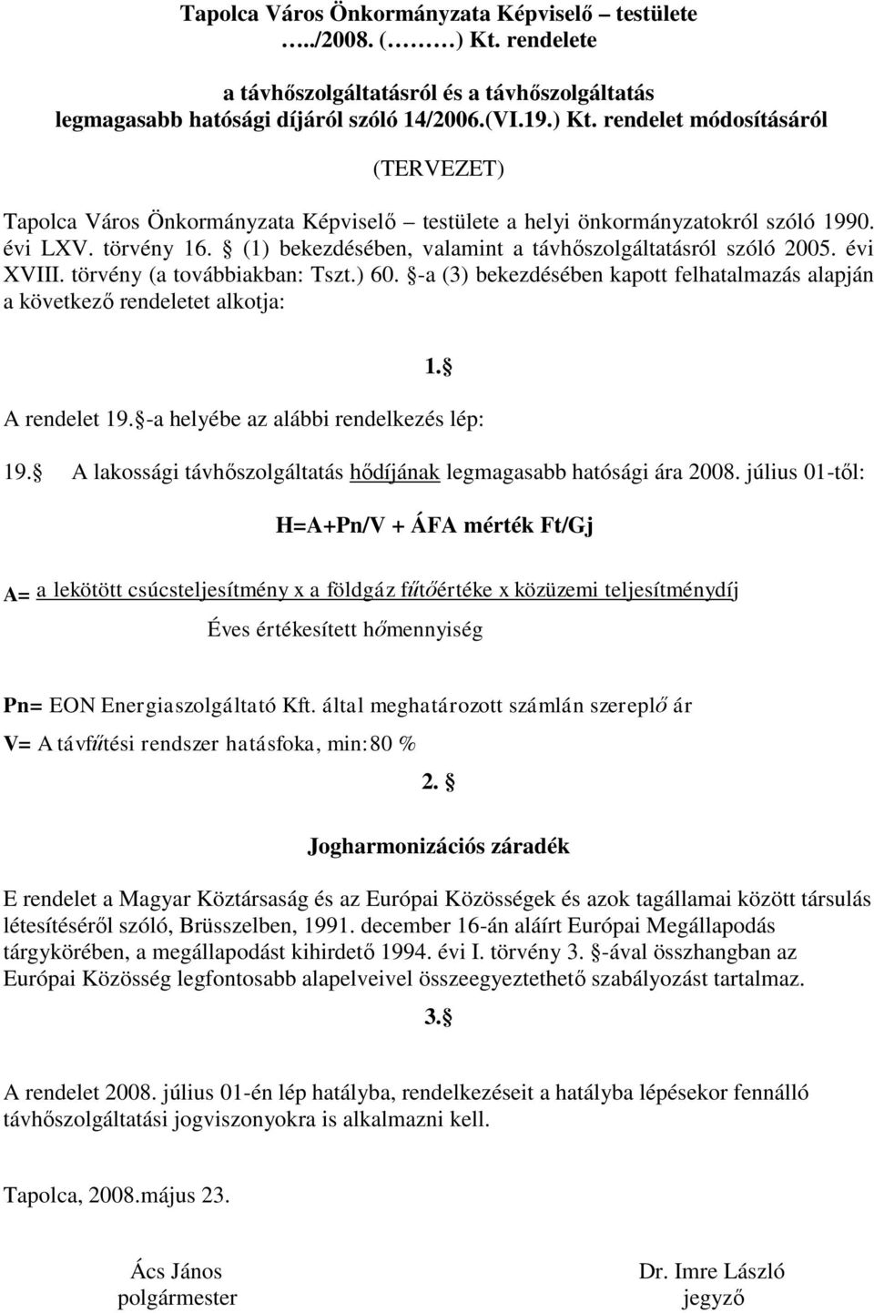 -a (3) bekezdésében kapott felhatalmazás alapján a következő rendeletet alkotja: 1. A rendelet 19. -a helyébe az alábbi rendelkezés lép: 19.