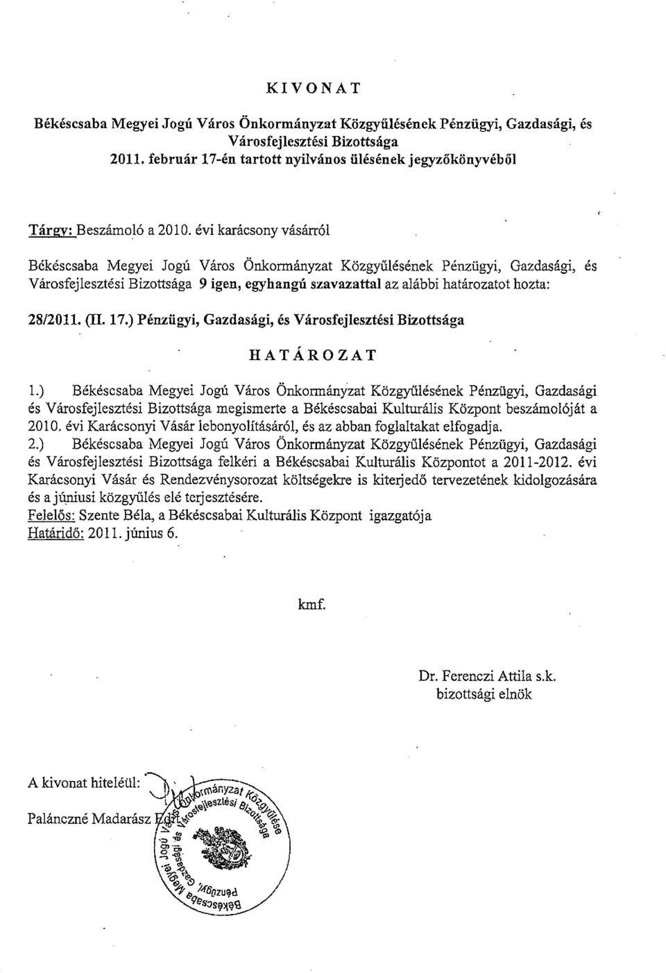 évi karácsonyvásárról Békéscsaba Megyei Jogú Város Önkormányzat Közgyűlésének Pénzügyi, Gazdasági, és Városfejlesztési Bizottsága 9 igen, egyhangú szavazattai az alábbi határozatot hozta: 28/2011.