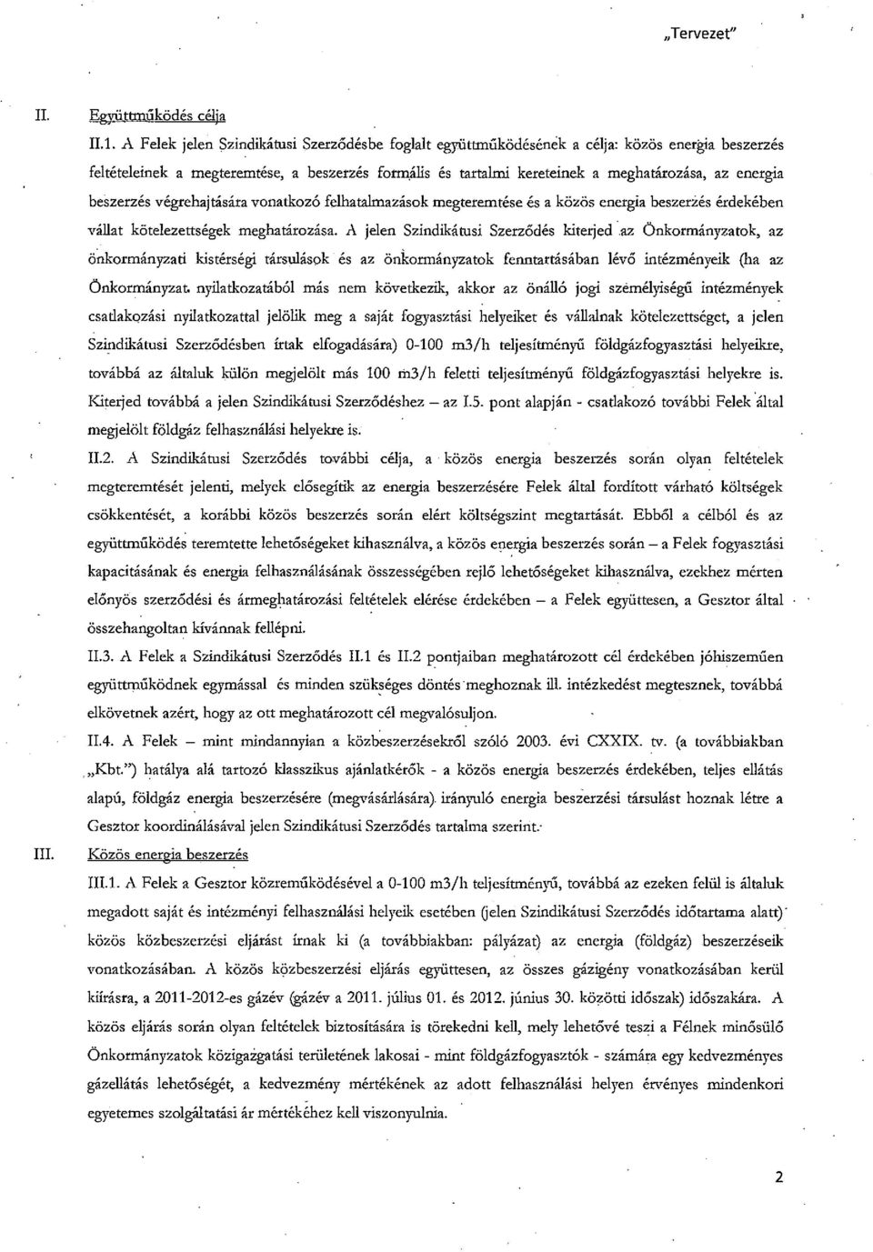 A jelen Szindikátusi Szerződés kiterjed 'az Önkormányzatok, az önkormányzati kistérségi társulások és az önkormányzatok fenntartásában lévő intézményeik (ha az Önkormányzat nyilatkozatából más nem