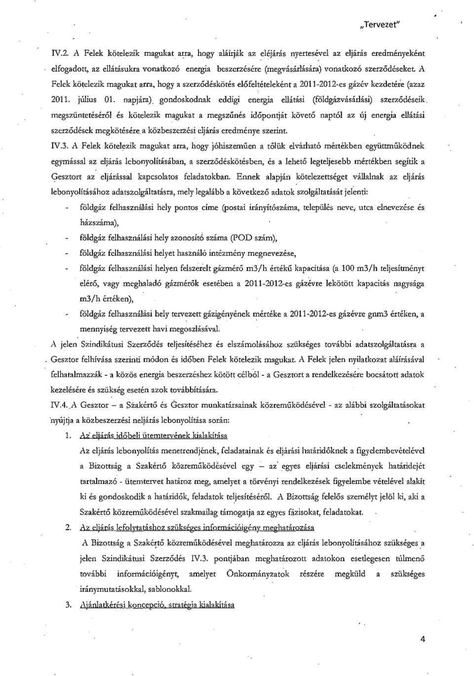 A Felek kötelezik magukat arra, hogy a szerződéskötés elófeltételeként a 2011-2012-es gázév kezdetére (azaz 2011. július 01. napjára).