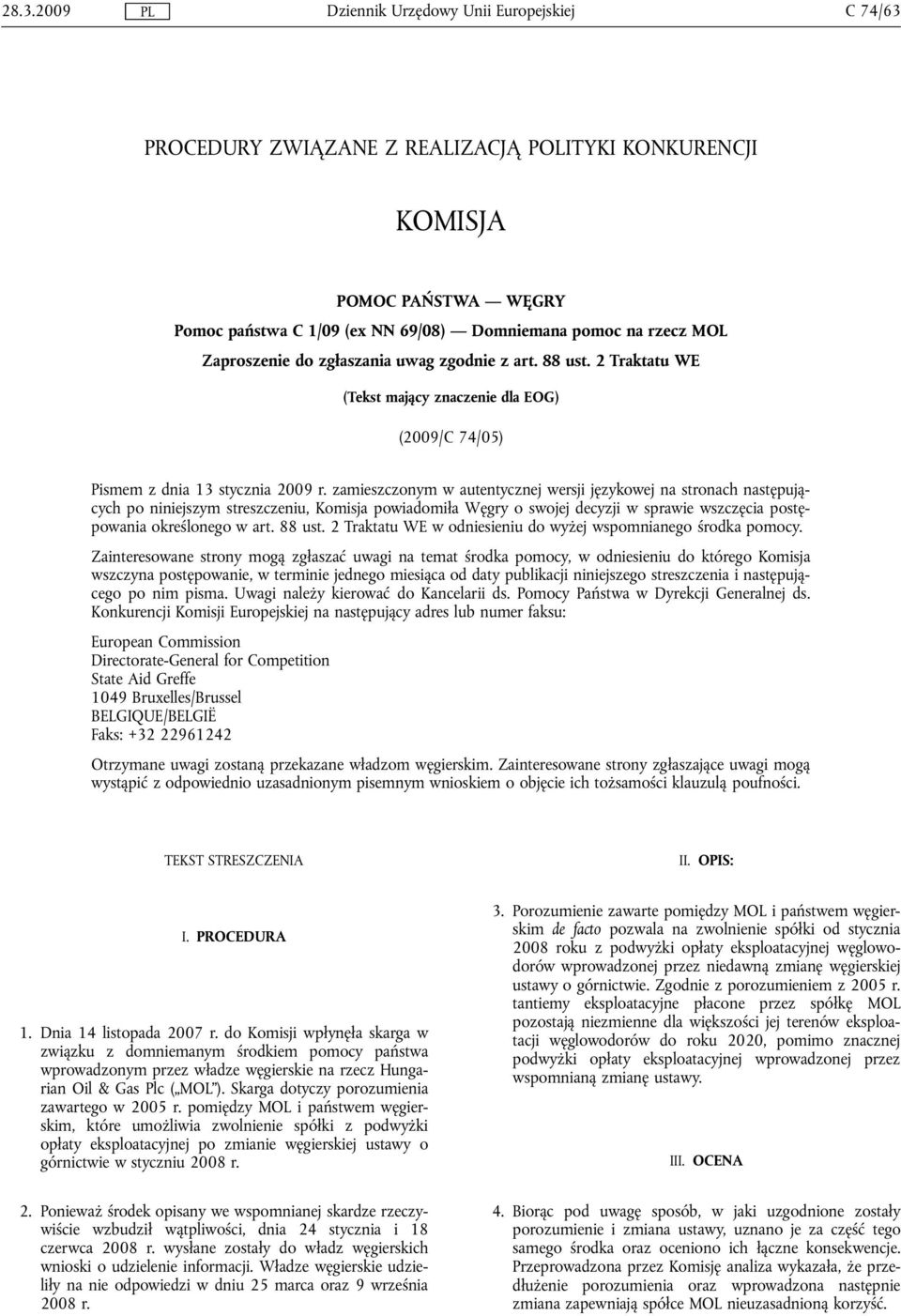 zamieszczonym w autentycznej wersji językowej na stronach następujących po niniejszym streszczeniu, Komisja powiadomiła Węgry o swojej decyzji w sprawie wszczęcia postępowania określonego w art.