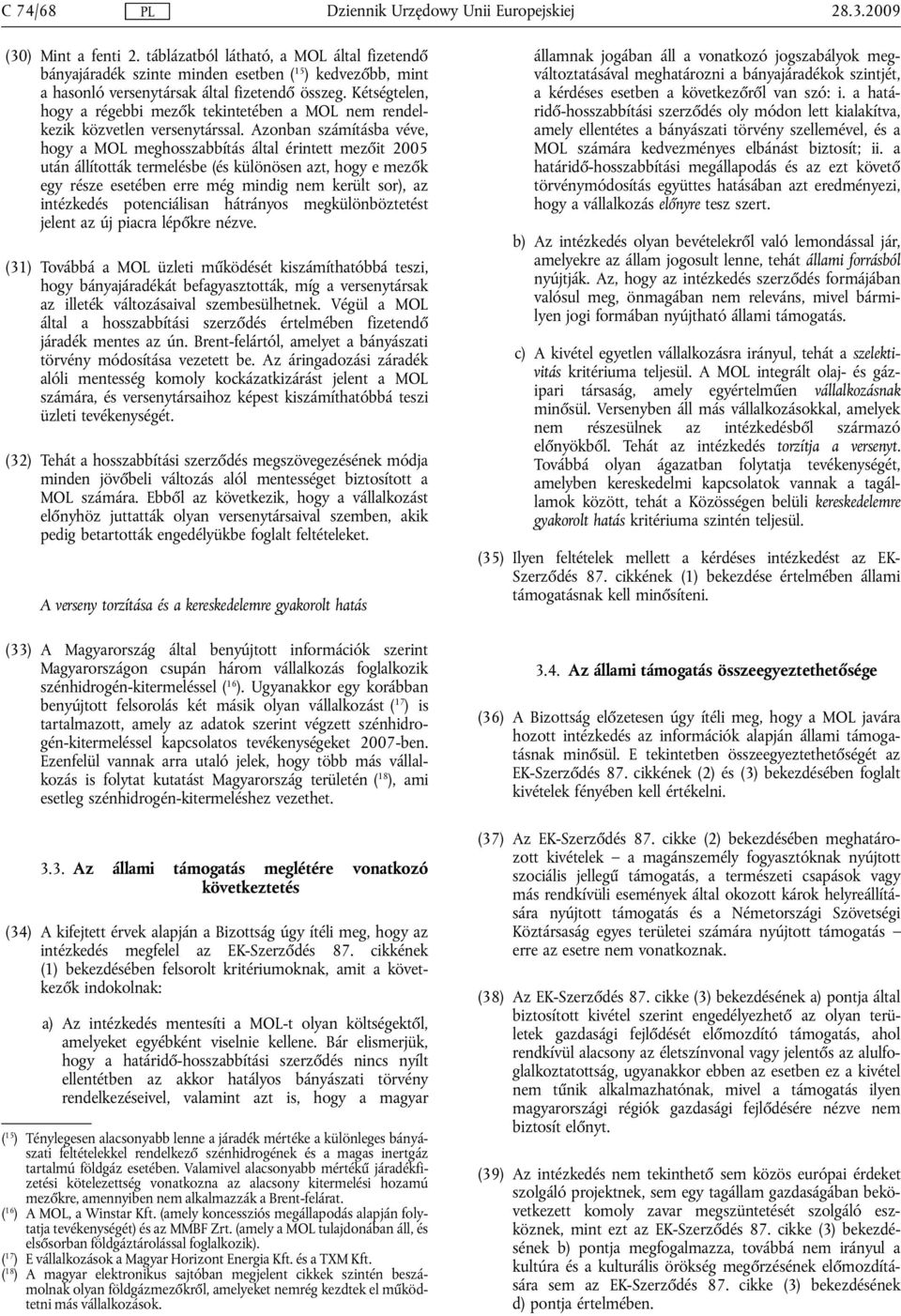 Azonban számításba véve, hogy a MOL meghosszabbítás által érintett mezőit 2005 után állították termelésbe (és különösen azt, hogy e mezők egy része esetében erre még mindig nem került sor), az